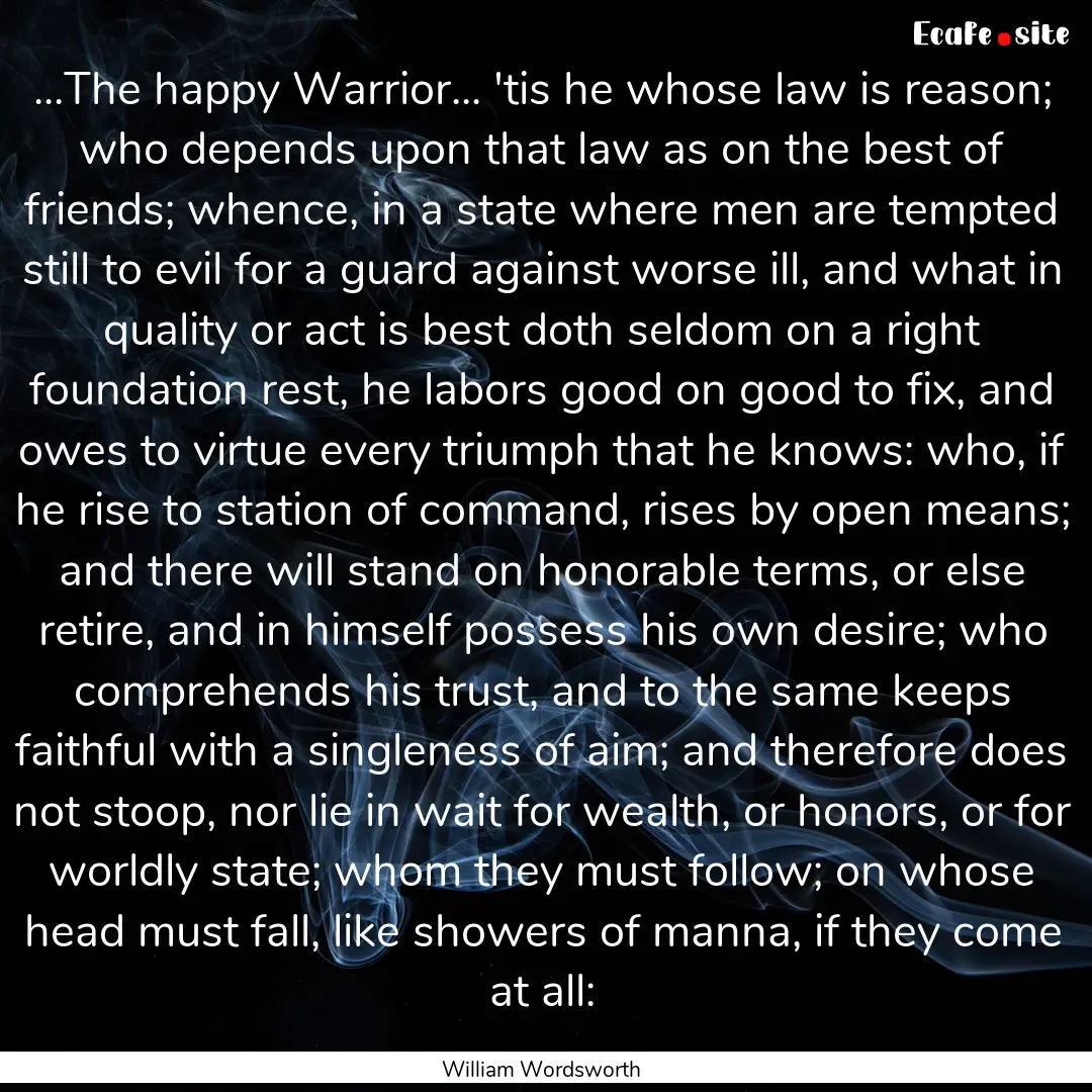 ...The happy Warrior... 'tis he whose law.... : Quote by William Wordsworth