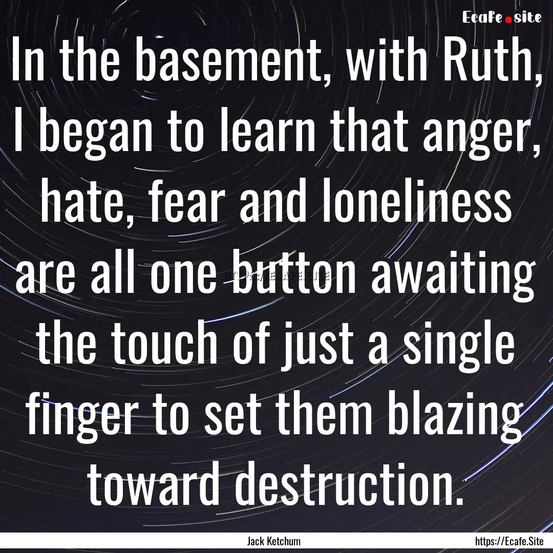 In the basement, with Ruth, I began to learn.... : Quote by Jack Ketchum