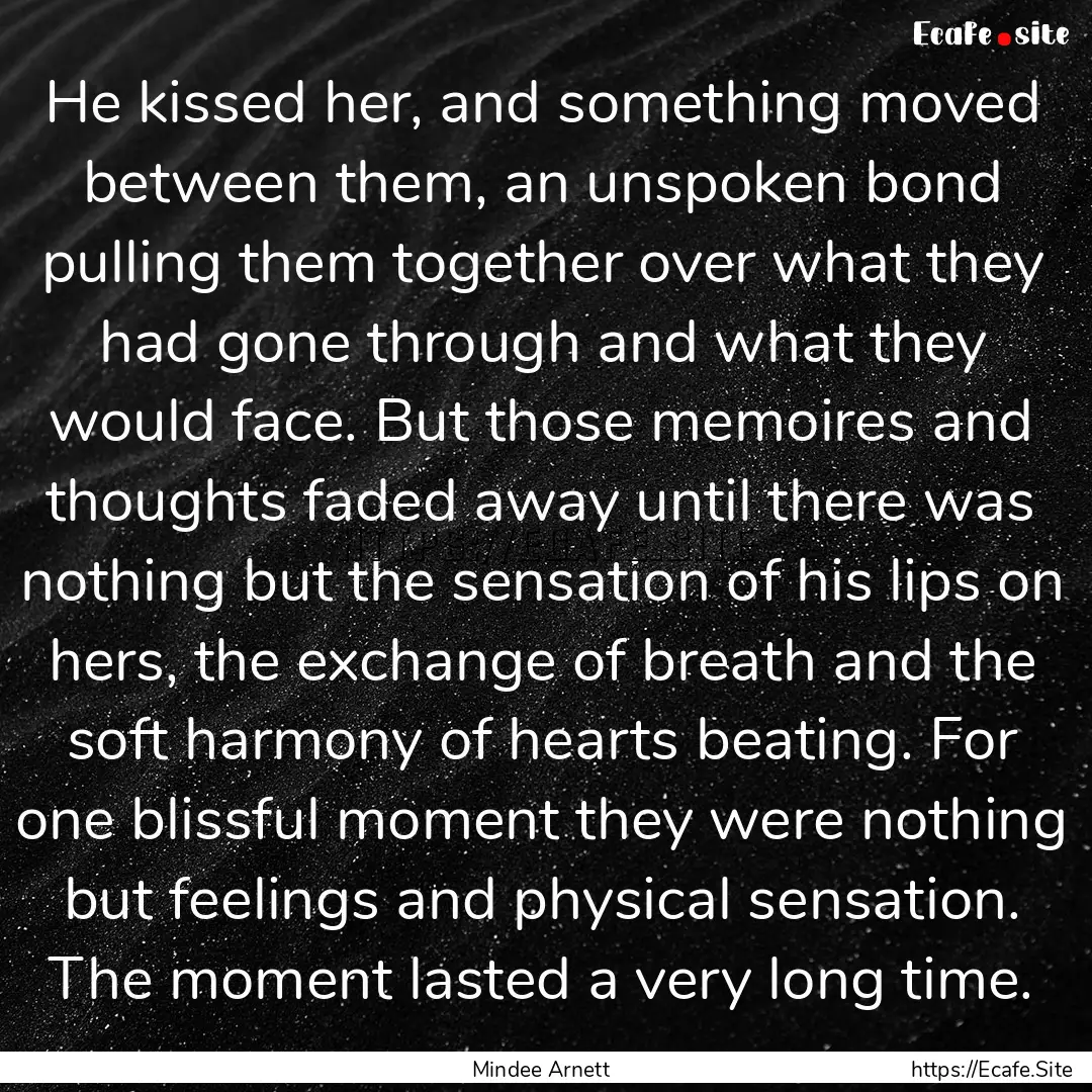 He kissed her, and something moved between.... : Quote by Mindee Arnett