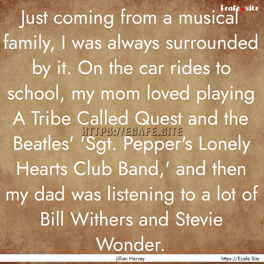 Just coming from a musical family, I was.... : Quote by Jillian Hervey