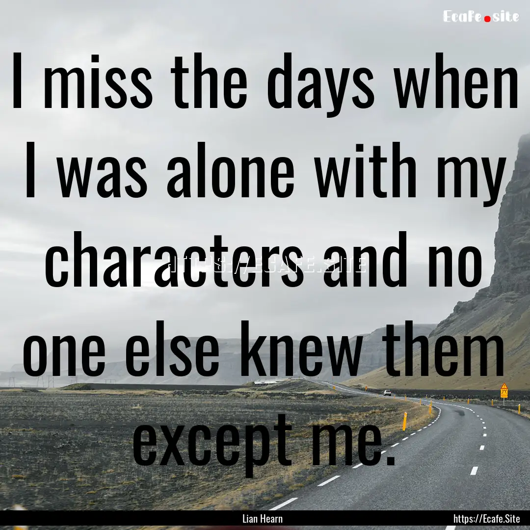 I miss the days when I was alone with my.... : Quote by Lian Hearn