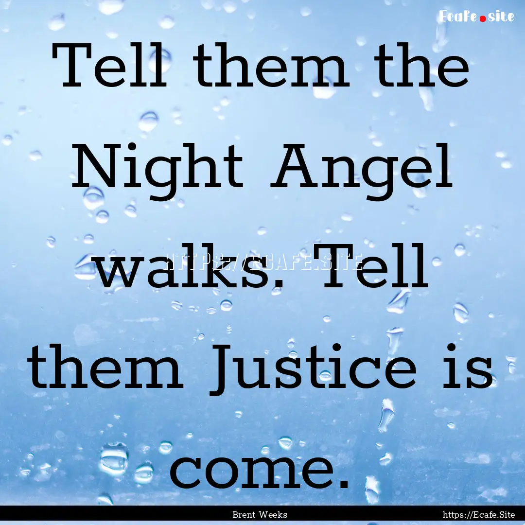 Tell them the Night Angel walks. Tell them.... : Quote by Brent Weeks