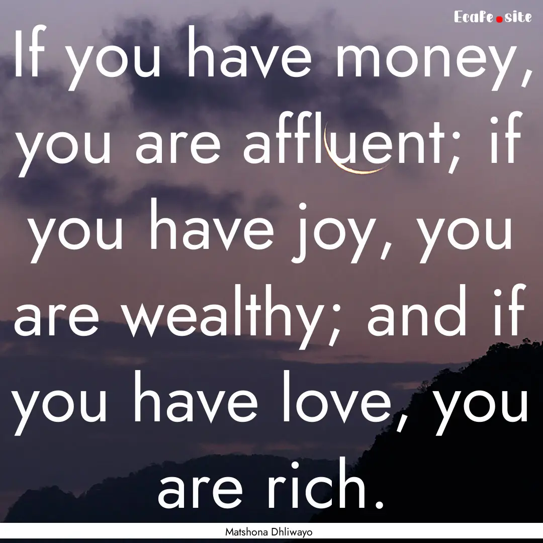 If you have money, you are affluent; if you.... : Quote by Matshona Dhliwayo