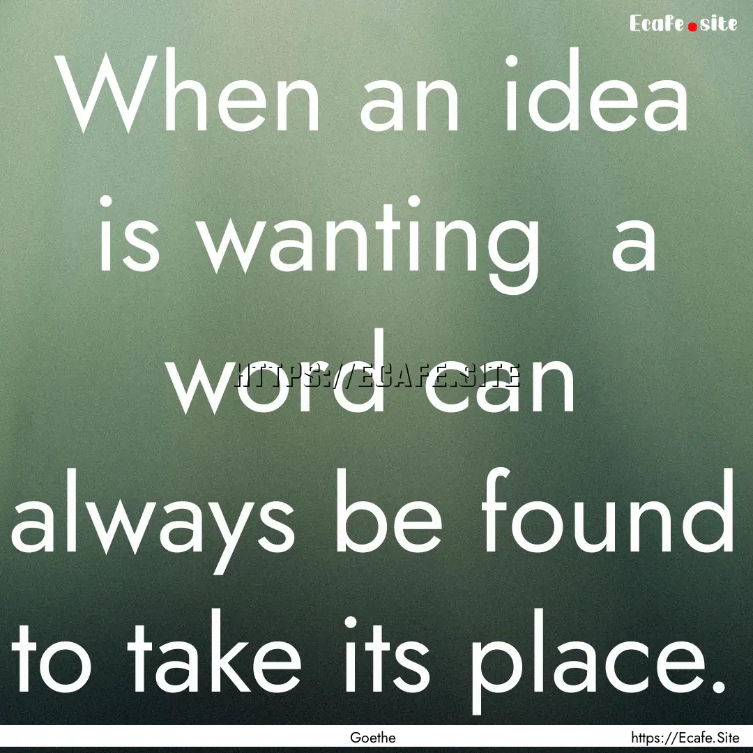 When an idea is wanting a word can always.... : Quote by Goethe