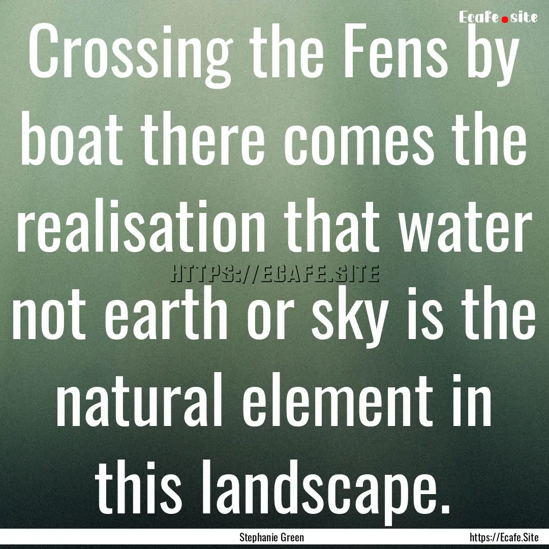 Crossing the Fens by boat there comes the.... : Quote by Stephanie Green