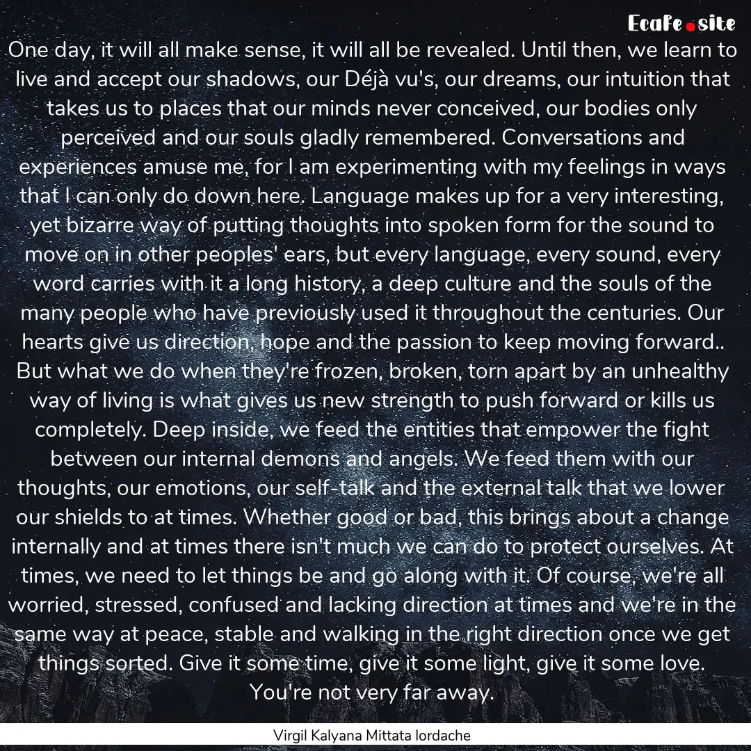 One day, it will all make sense, it will.... : Quote by Virgil Kalyana Mittata Iordache