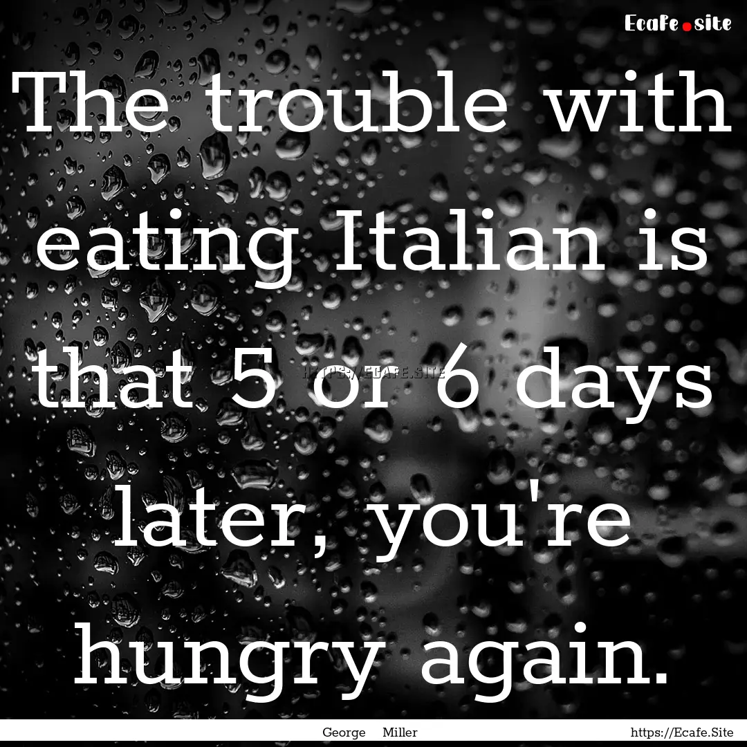 The trouble with eating Italian is that 5.... : Quote by George Miller