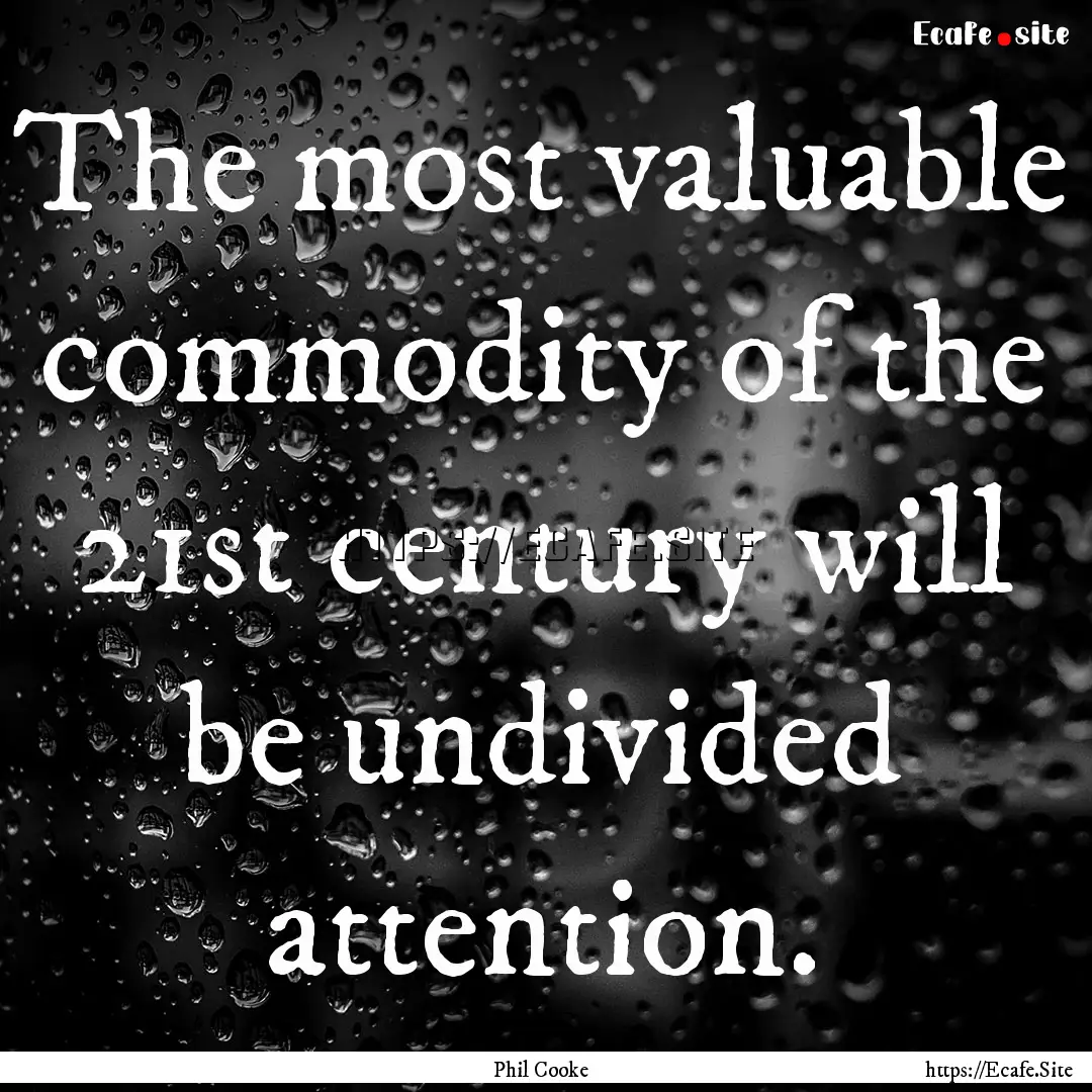 The most valuable commodity of the 21st century.... : Quote by Phil Cooke