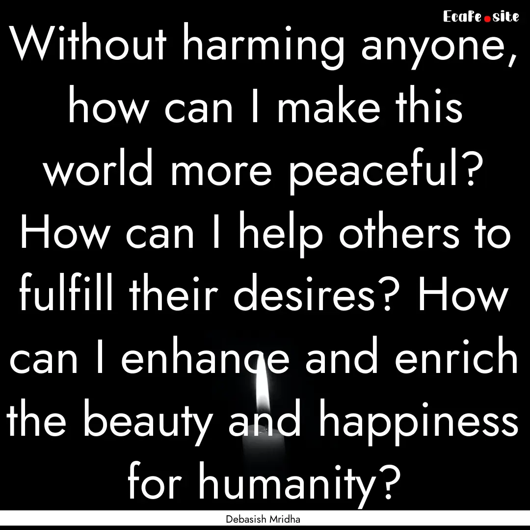 Without harming anyone, how can I make this.... : Quote by Debasish Mridha