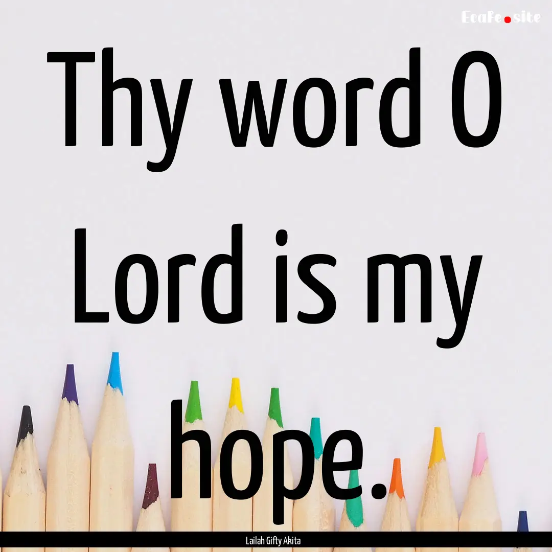 Thy word O Lord is my hope. : Quote by Lailah Gifty Akita