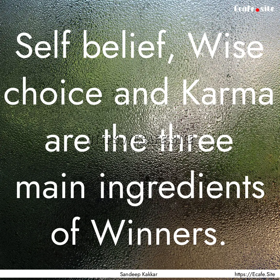 Self belief, Wise choice and Karma are the.... : Quote by Sandeep Kakkar