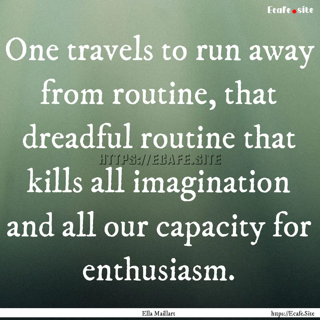 One travels to run away from routine, that.... : Quote by Ella Maillart