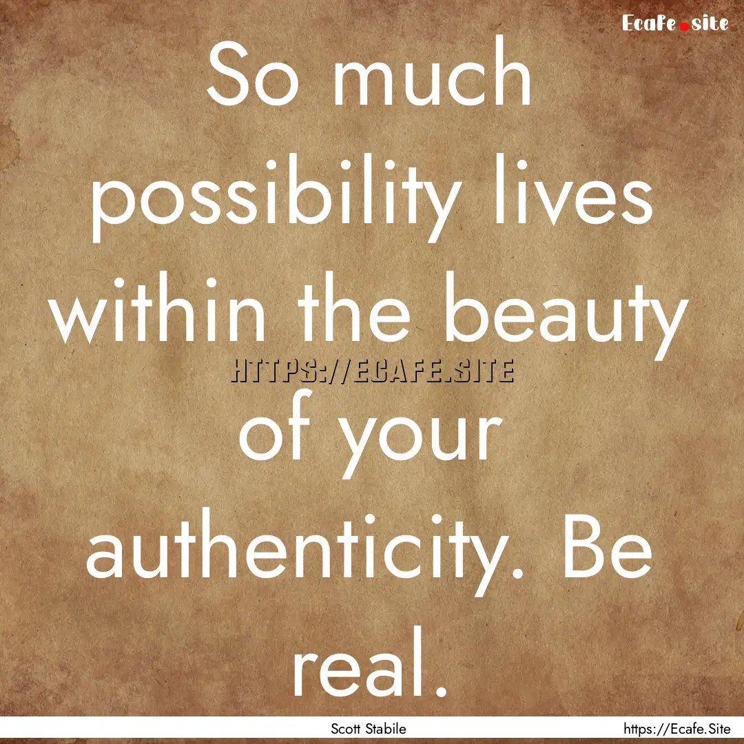 So much possibility lives within the beauty.... : Quote by Scott Stabile