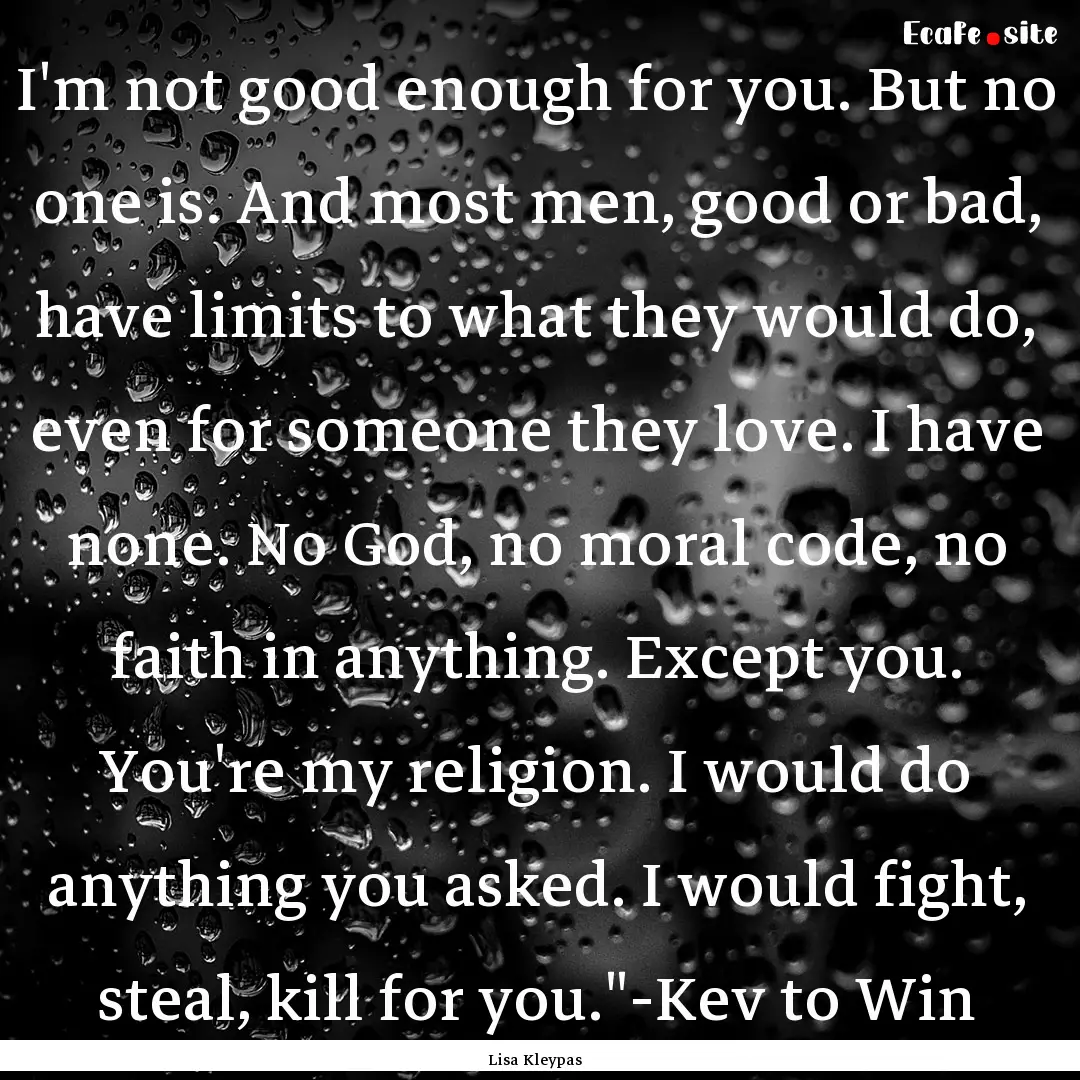 I'm not good enough for you. But no one is..... : Quote by Lisa Kleypas