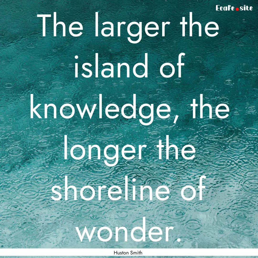 The larger the island of knowledge, the longer.... : Quote by Huston Smith