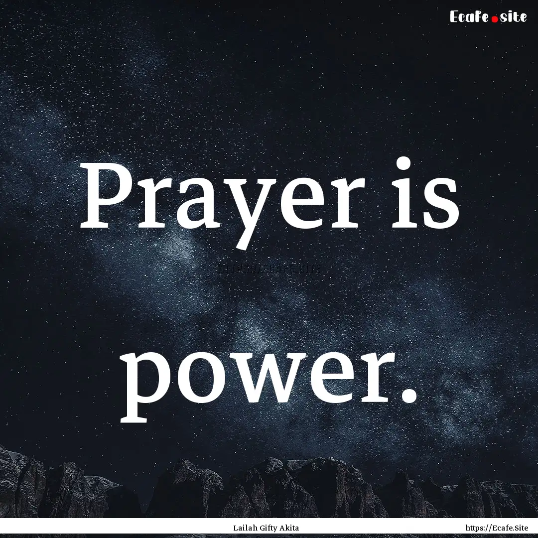 Prayer is power. : Quote by Lailah Gifty Akita