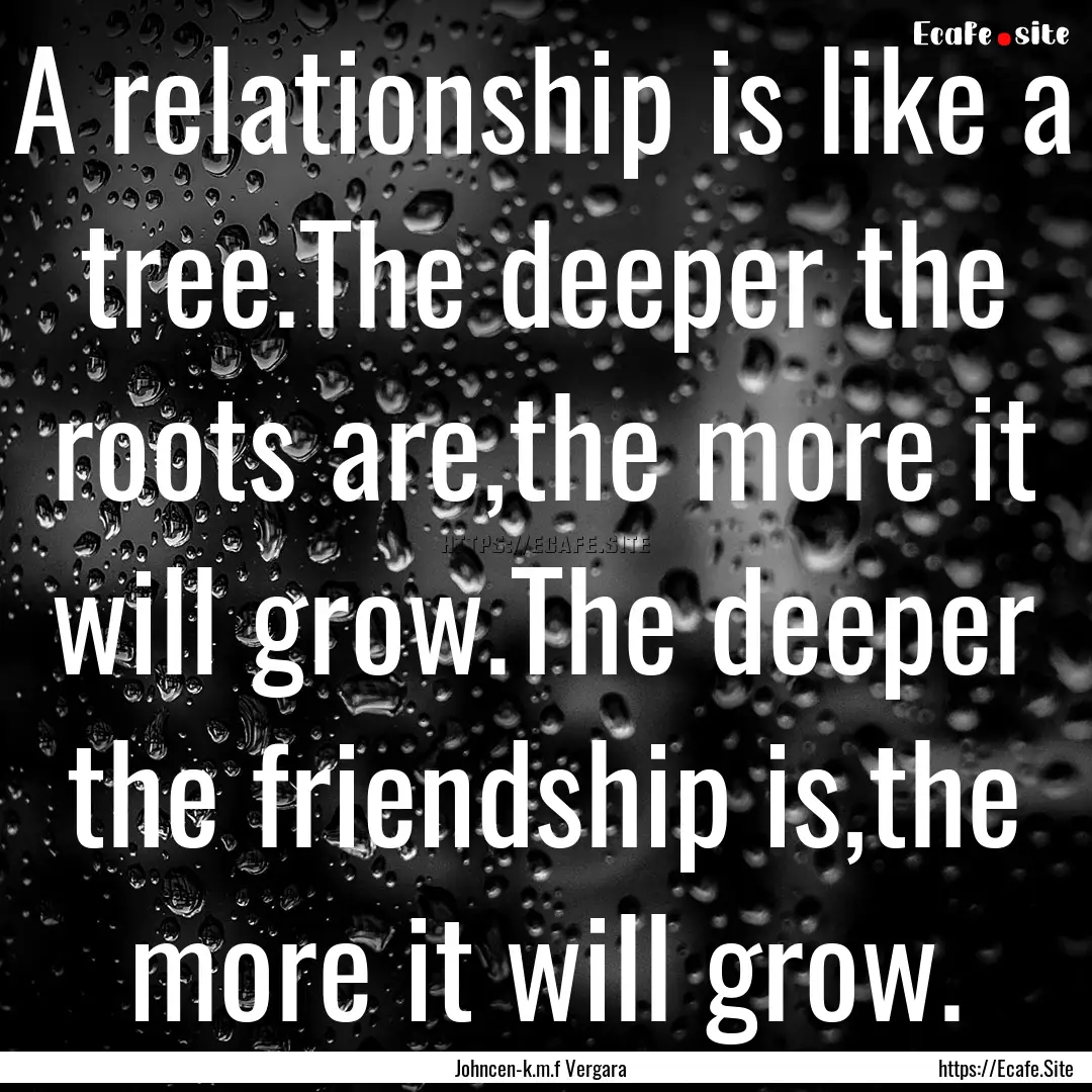 A relationship is like a tree.The deeper.... : Quote by Johncen-k.m.f Vergara