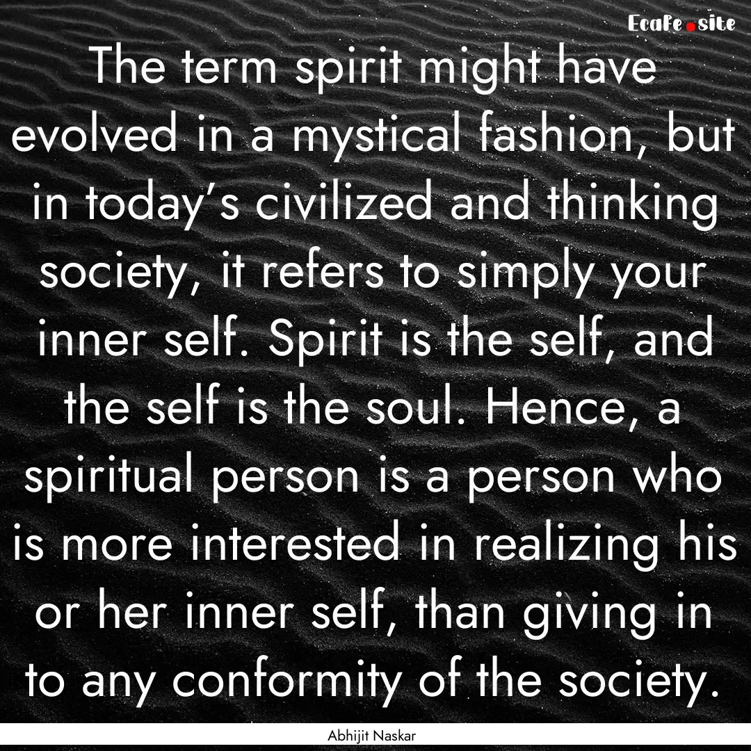 The term spirit might have evolved in a mystical.... : Quote by Abhijit Naskar