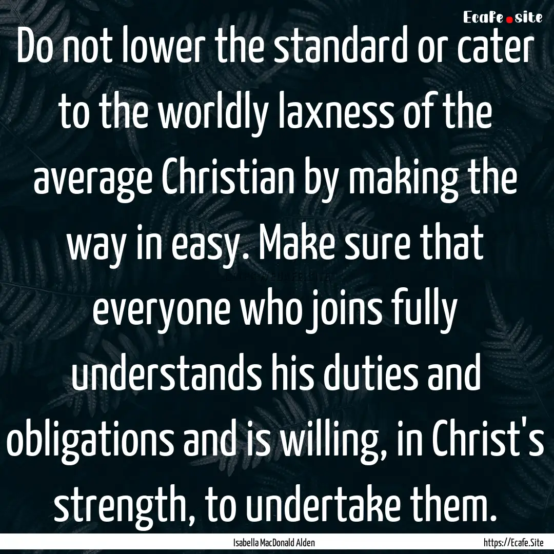 Do not lower the standard or cater to the.... : Quote by Isabella MacDonald Alden