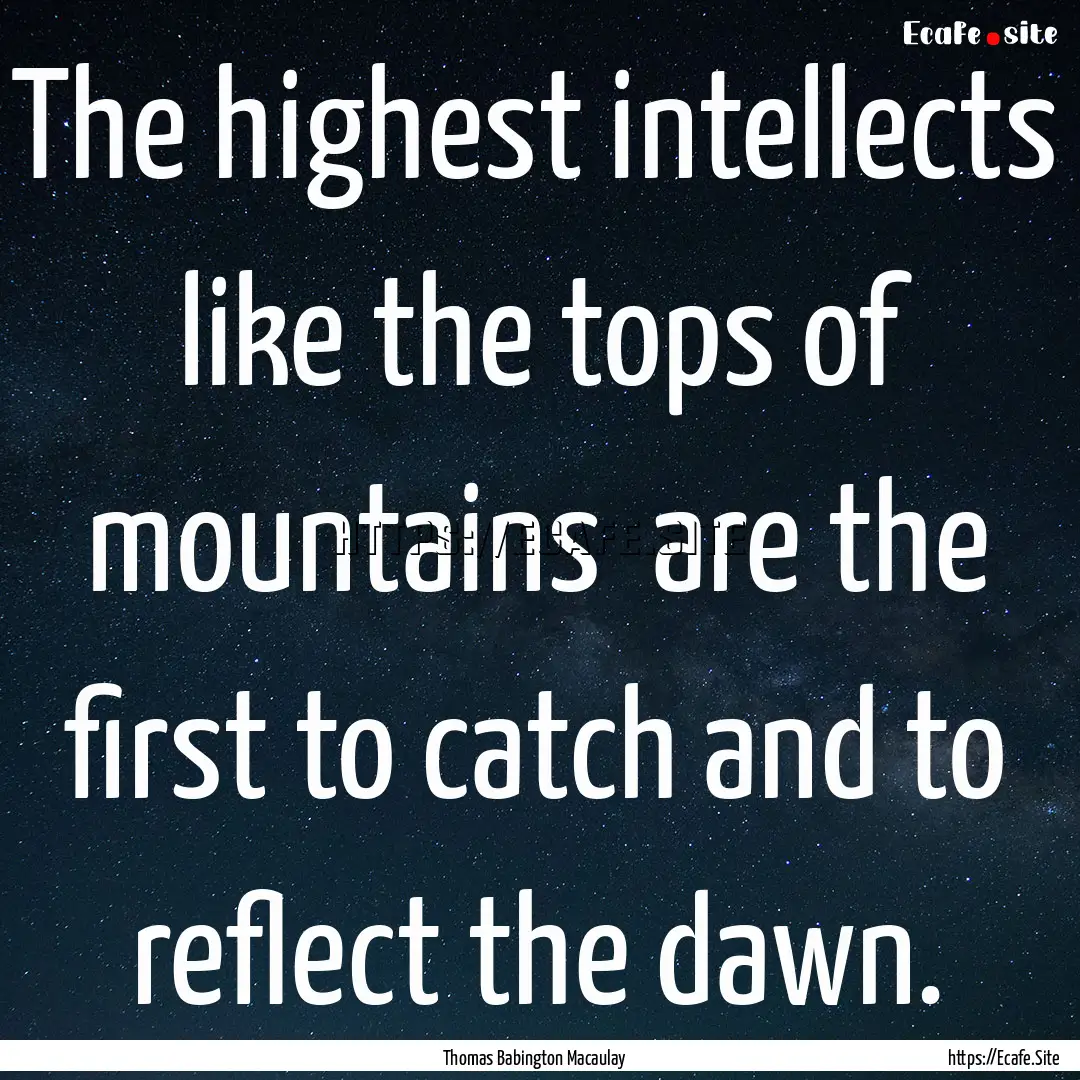 The highest intellects like the tops of.... : Quote by Thomas Babington Macaulay