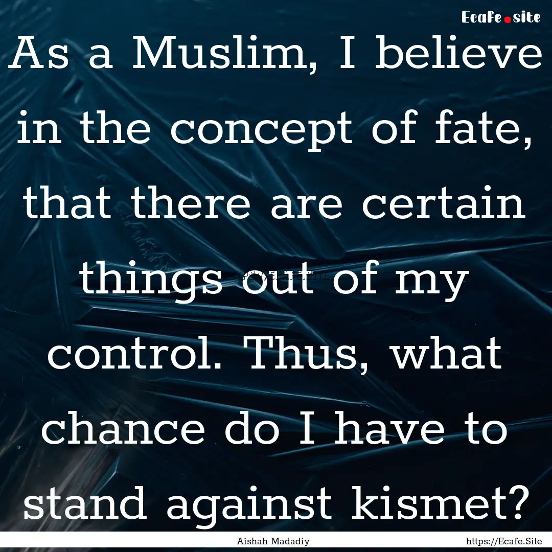 As a Muslim, I believe in the concept of.... : Quote by Aishah Madadiy