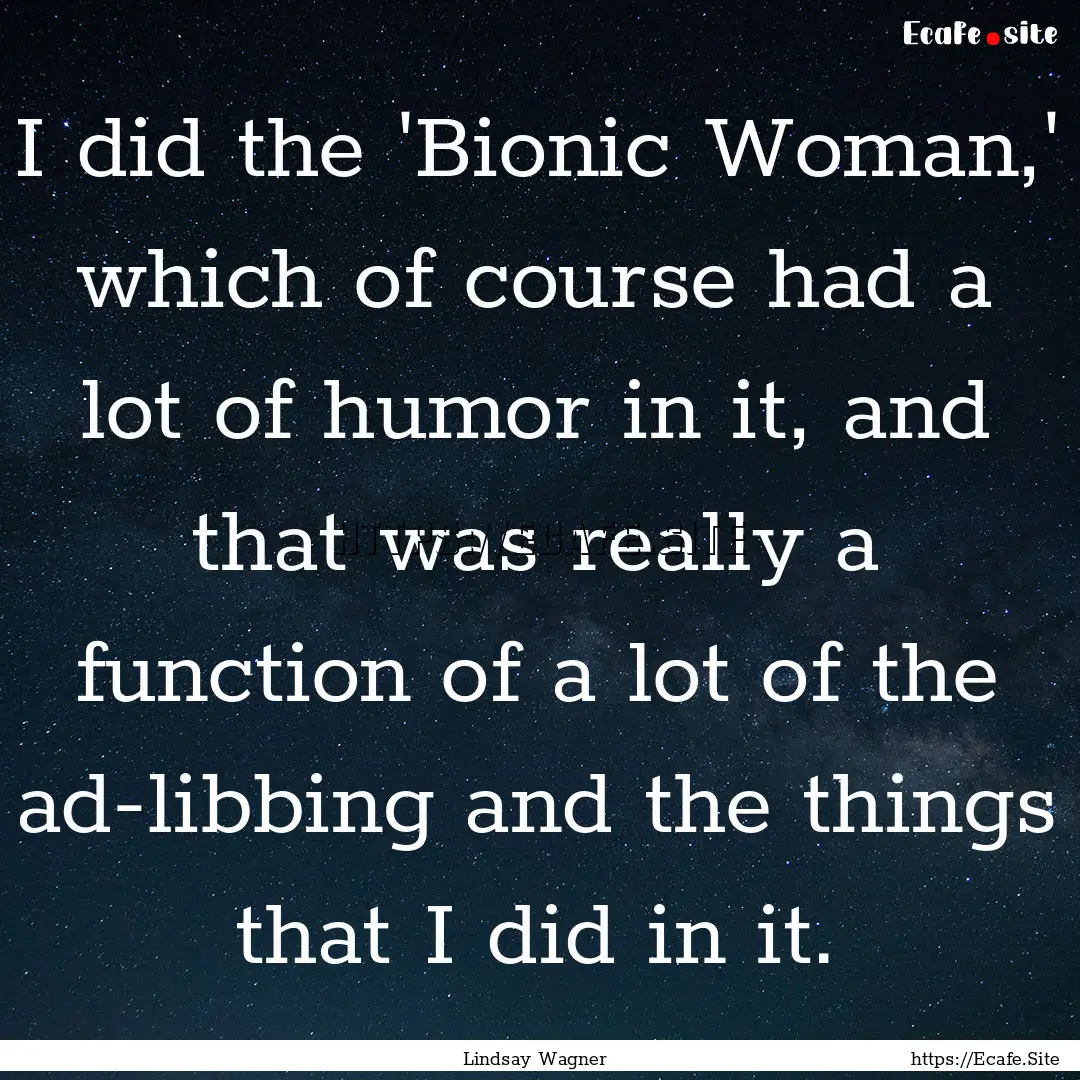 I did the 'Bionic Woman,' which of course.... : Quote by Lindsay Wagner