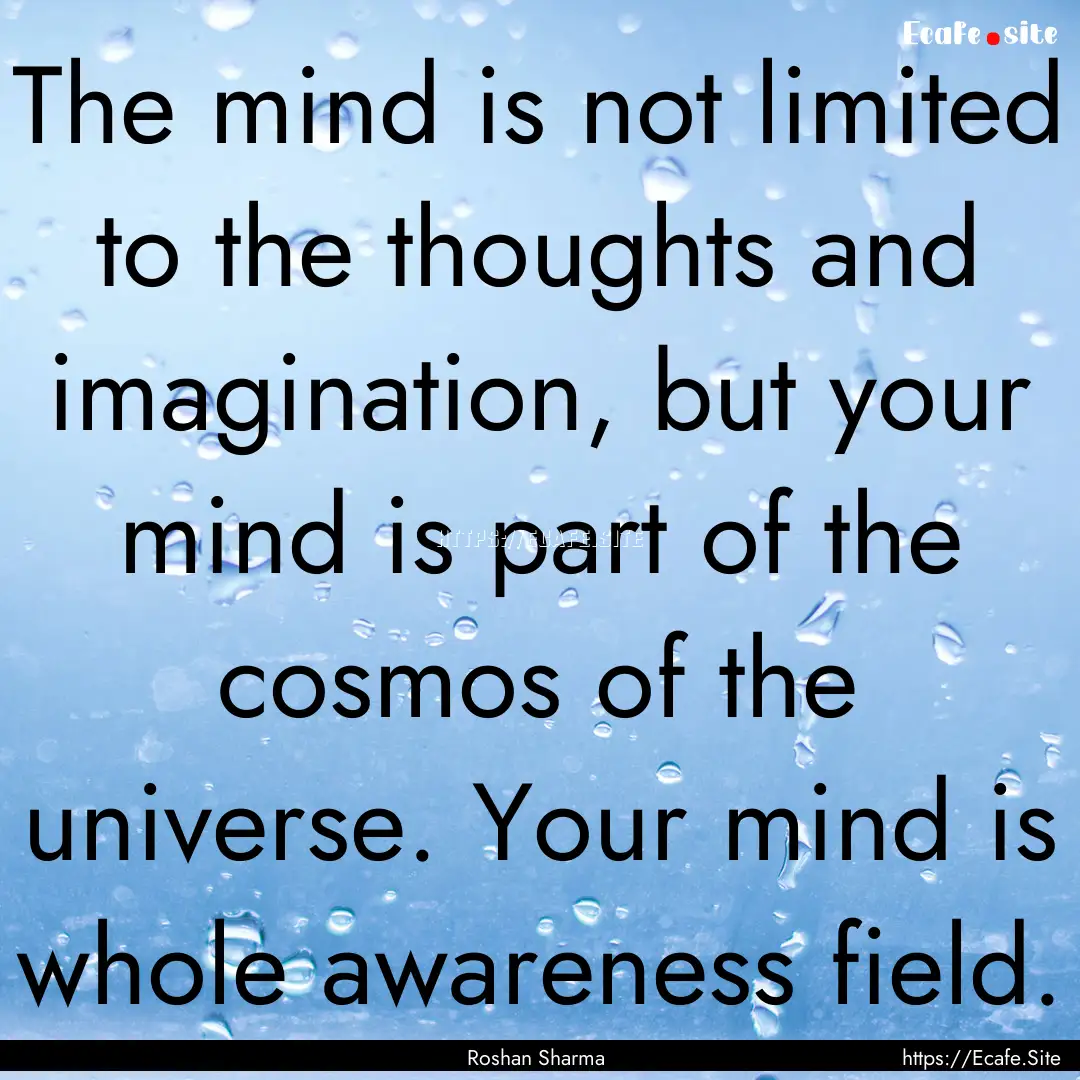 The mind is not limited to the thoughts and.... : Quote by Roshan Sharma