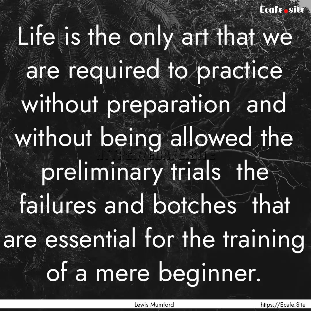 Life is the only art that we are required.... : Quote by Lewis Mumford