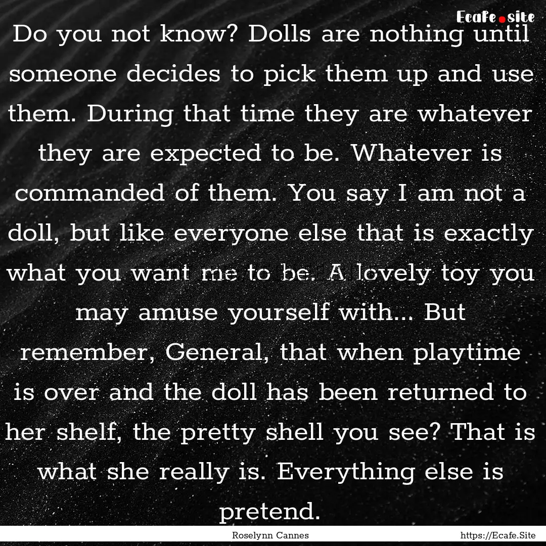 Do you not know? Dolls are nothing until.... : Quote by Roselynn Cannes