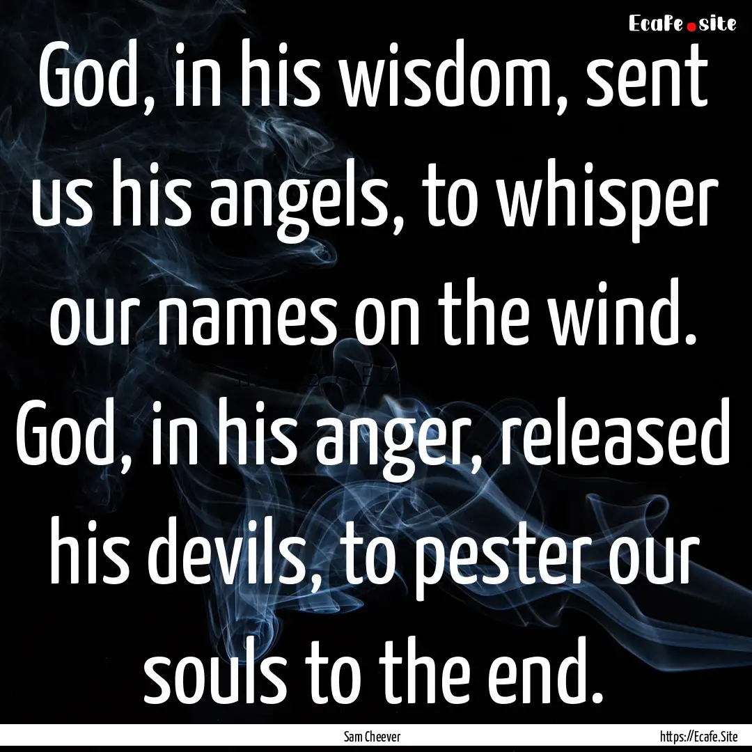 God, in his wisdom, sent us his angels, to.... : Quote by Sam Cheever