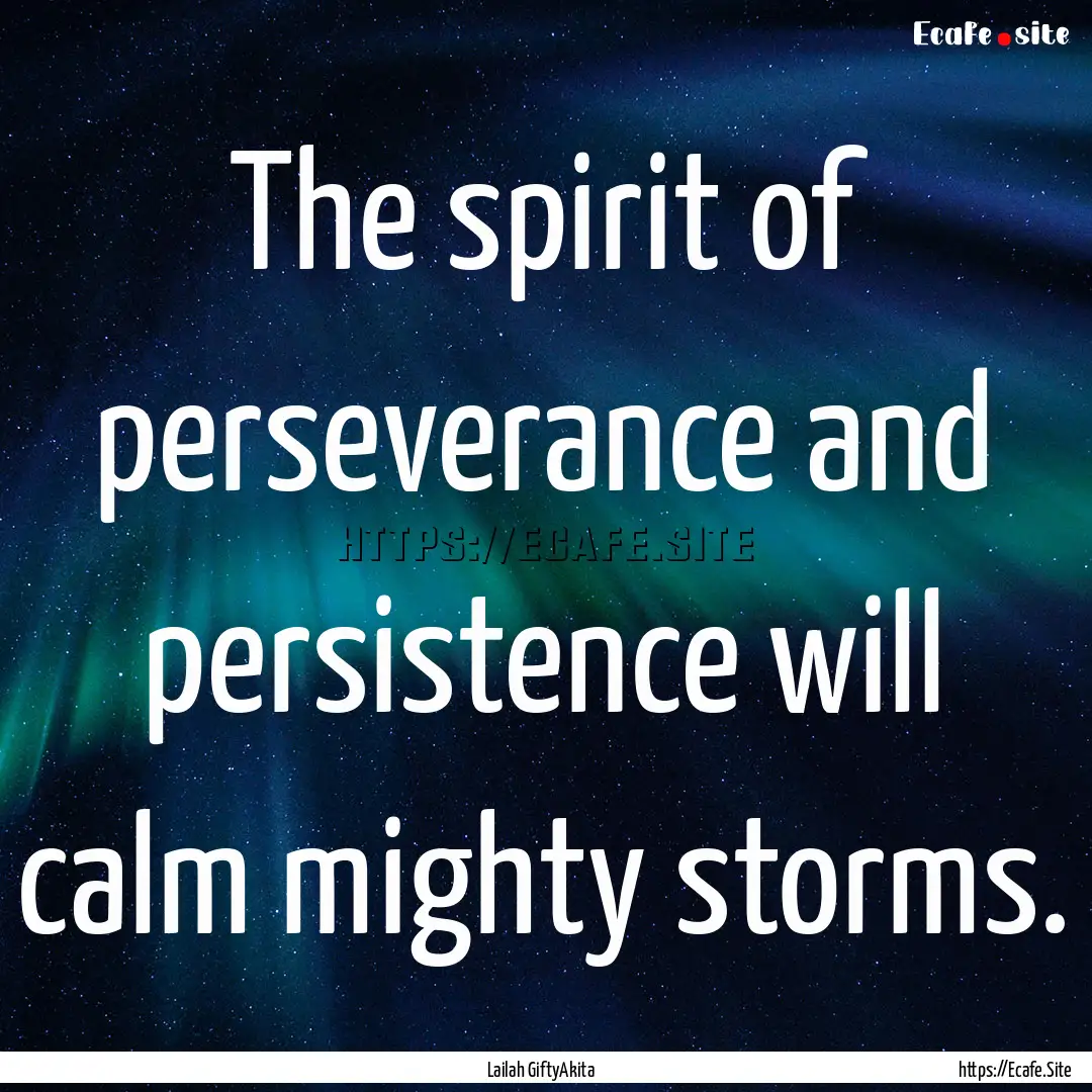 The spirit of perseverance and persistence.... : Quote by Lailah GiftyAkita