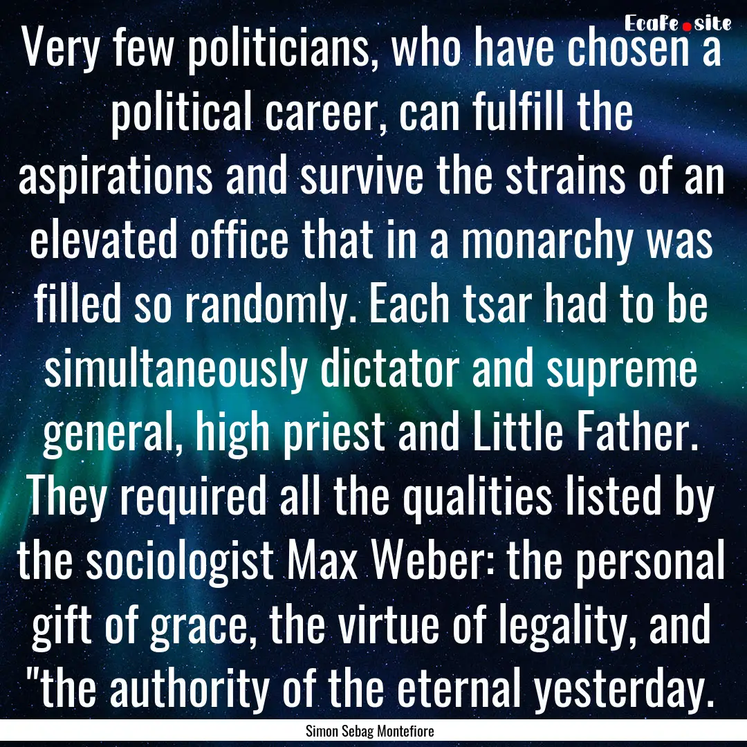 Very few politicians, who have chosen a political.... : Quote by Simon Sebag Montefiore