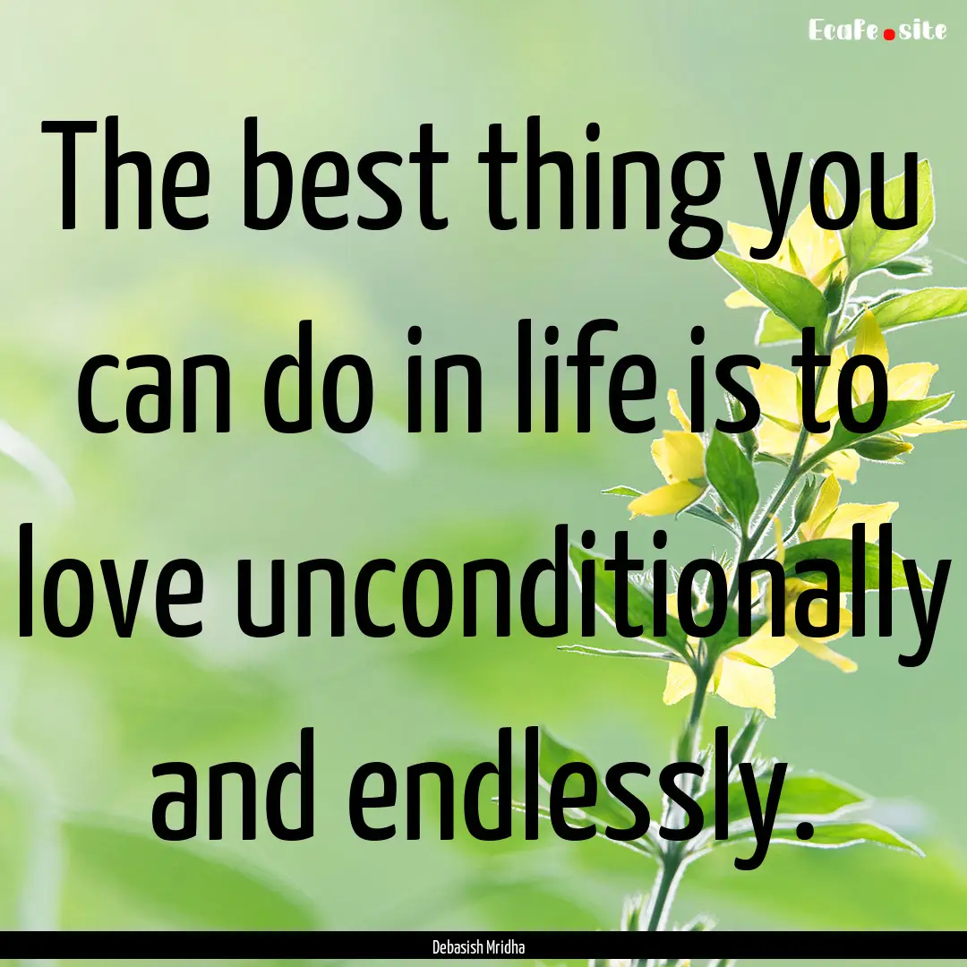 The best thing you can do in life is to love.... : Quote by Debasish Mridha