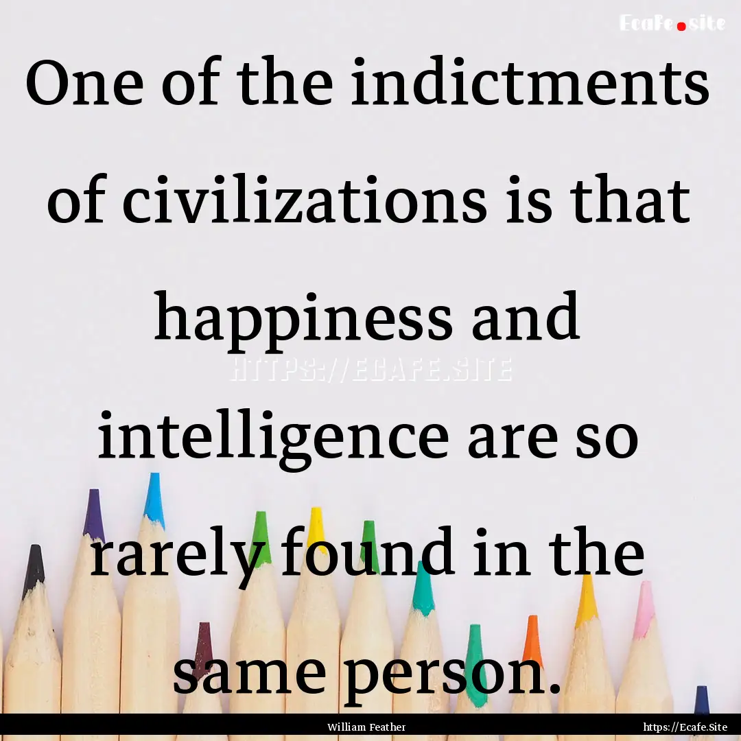 One of the indictments of civilizations is.... : Quote by William Feather