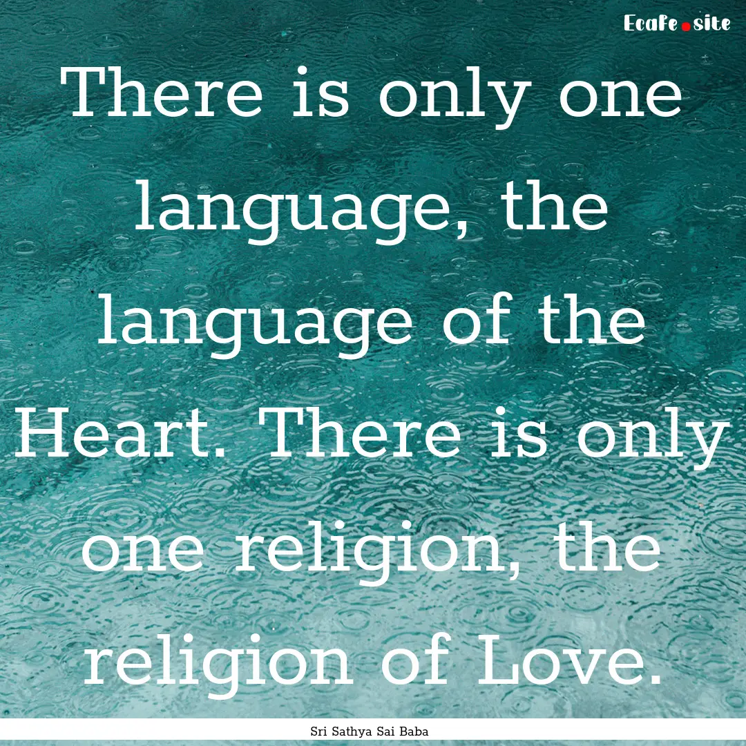 There is only one language, the language.... : Quote by Sri Sathya Sai Baba