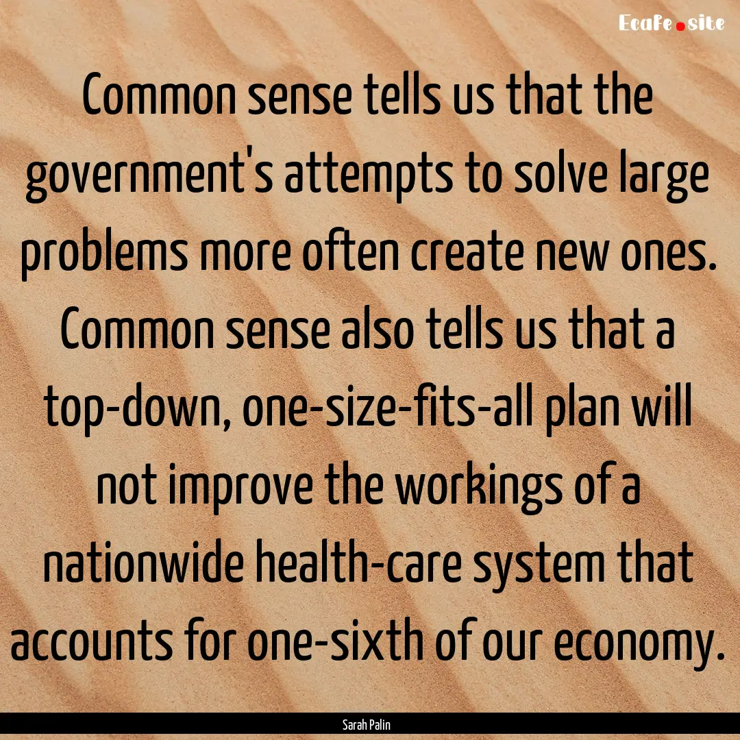 Common sense tells us that the government's.... : Quote by Sarah Palin