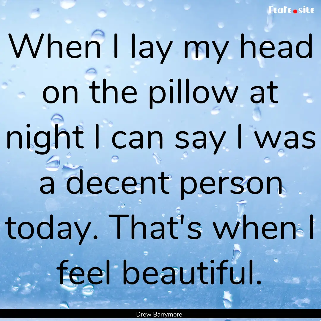 When I lay my head on the pillow at night.... : Quote by Drew Barrymore