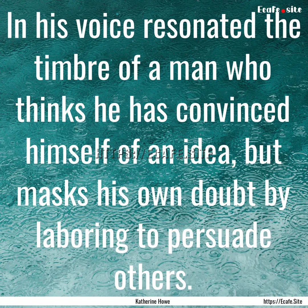 In his voice resonated the timbre of a man.... : Quote by Katherine Howe