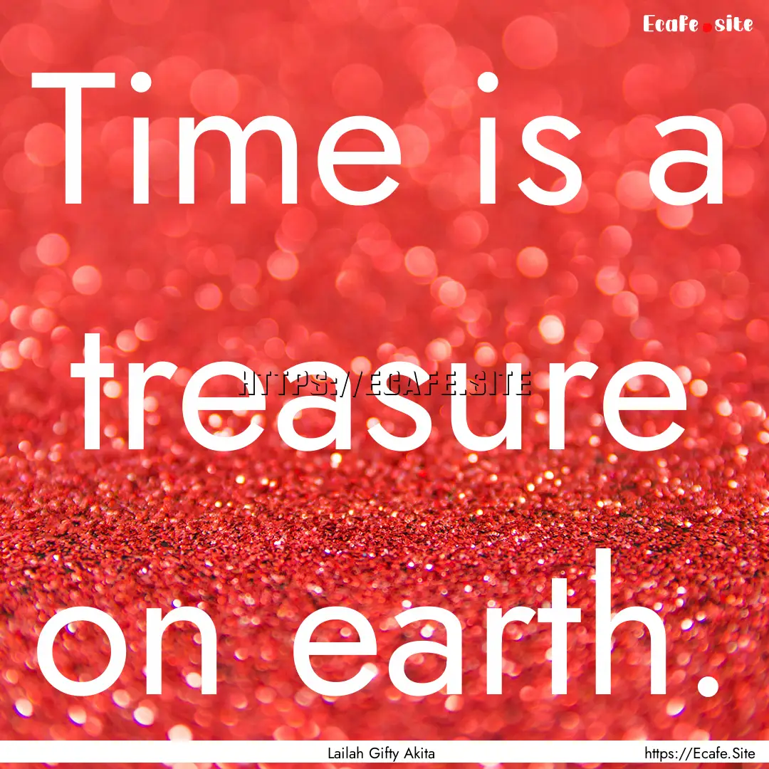 Time is a treasure on earth. : Quote by Lailah Gifty Akita