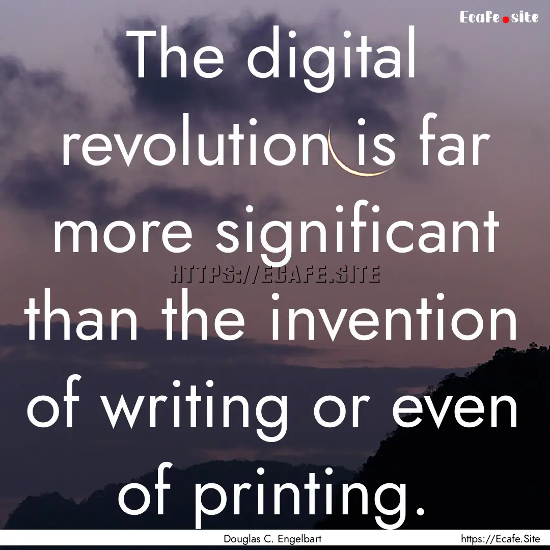 The digital revolution is far more significant.... : Quote by Douglas C. Engelbart