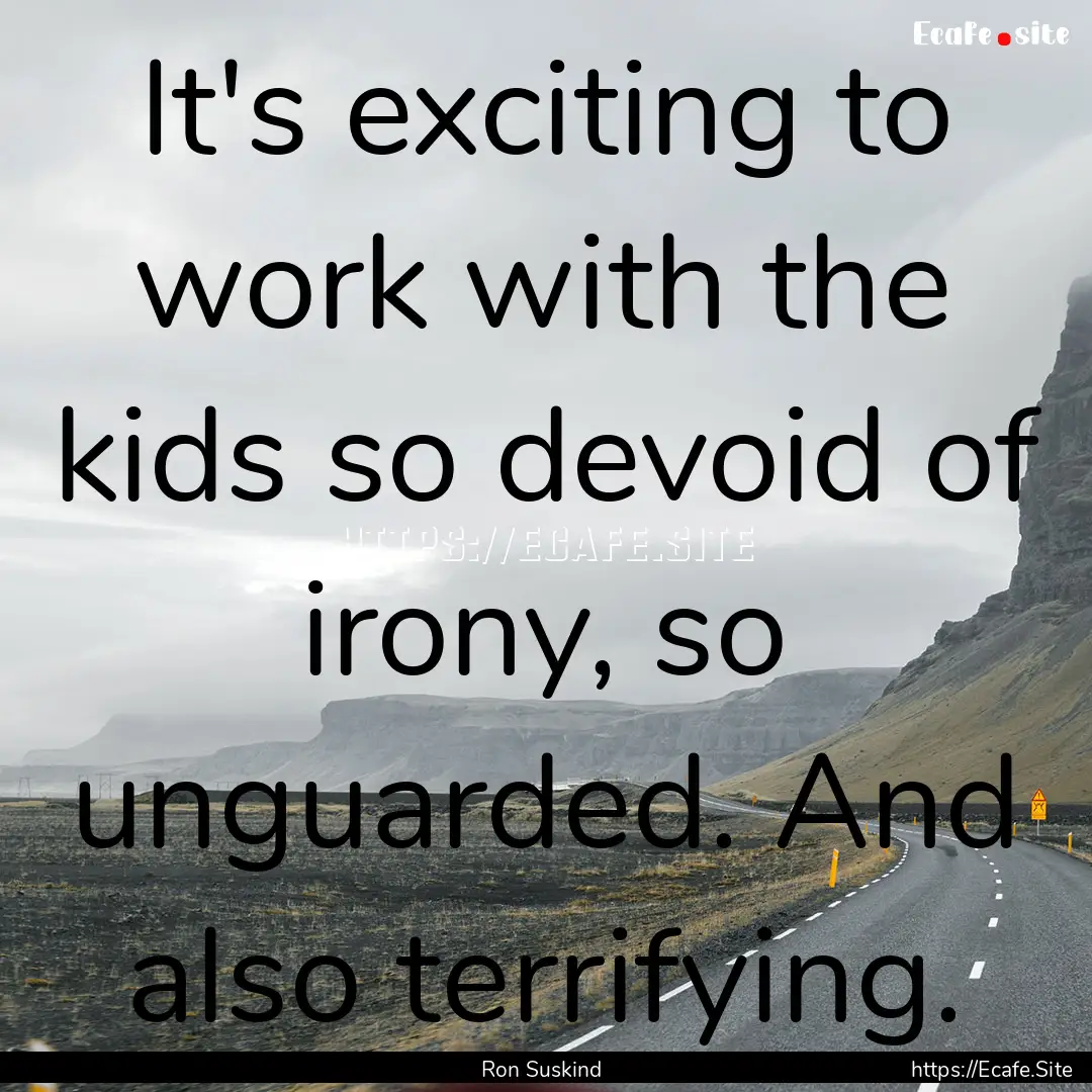 It's exciting to work with the kids so devoid.... : Quote by Ron Suskind