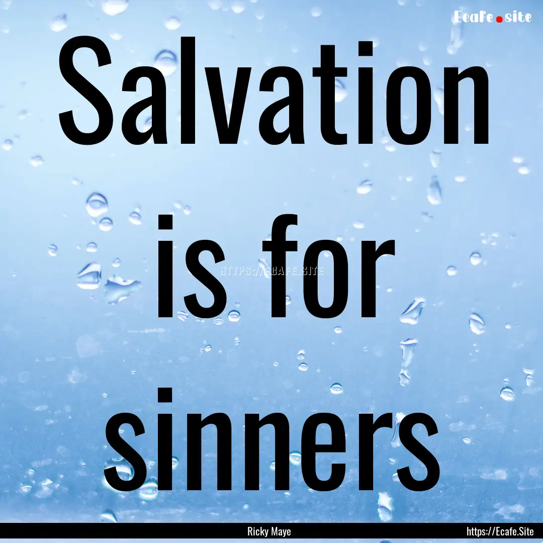 Salvation is for sinners : Quote by Ricky Maye