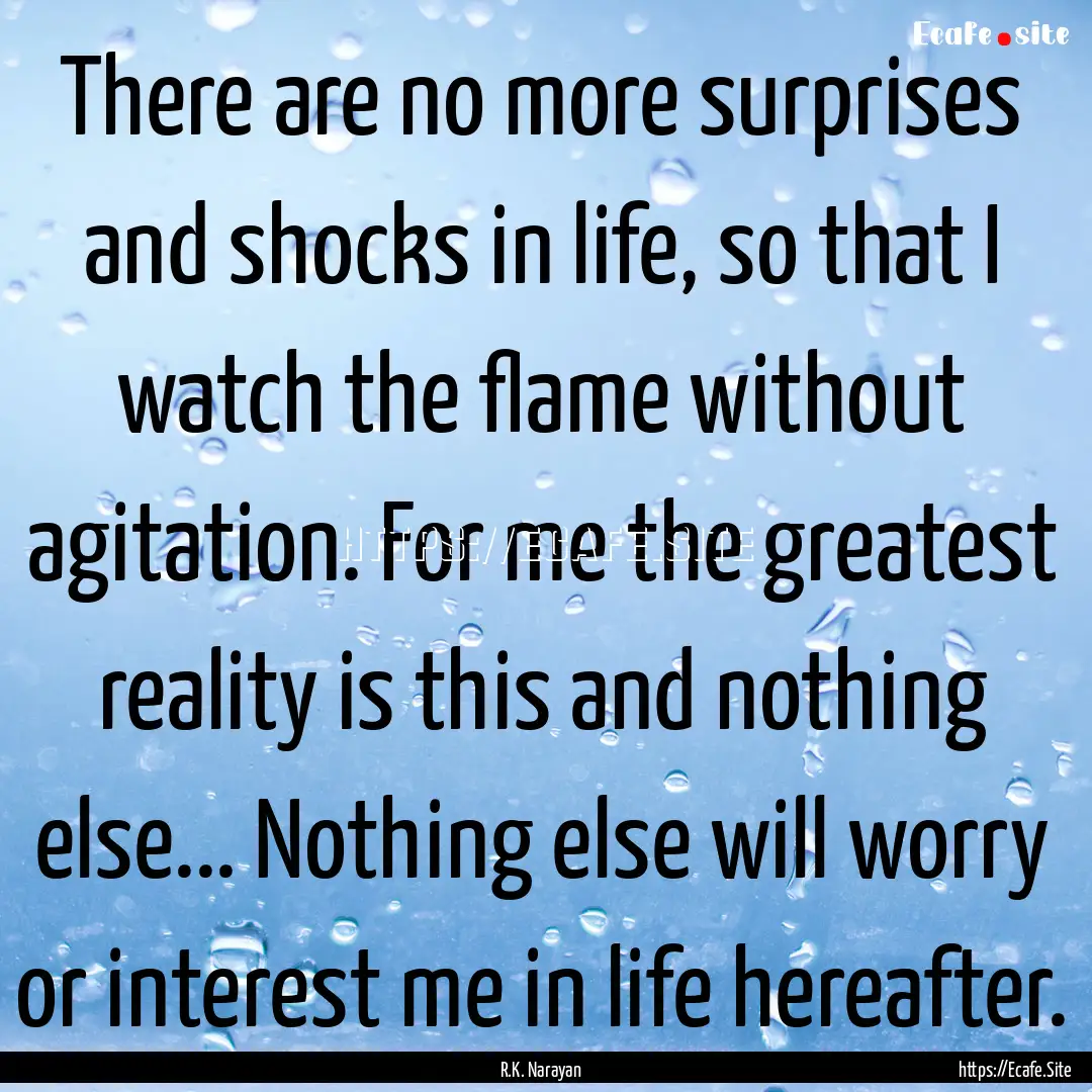 There are no more surprises and shocks in.... : Quote by R.K. Narayan