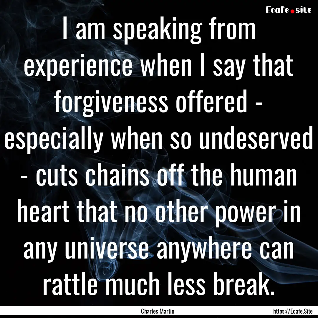 I am speaking from experience when I say.... : Quote by Charles Martin