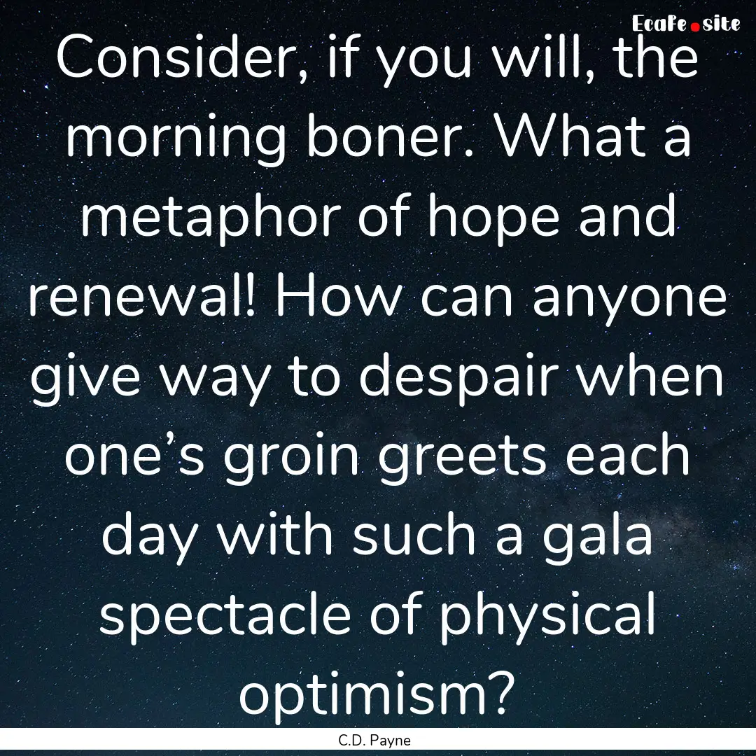 Consider, if you will, the morning boner..... : Quote by C.D. Payne