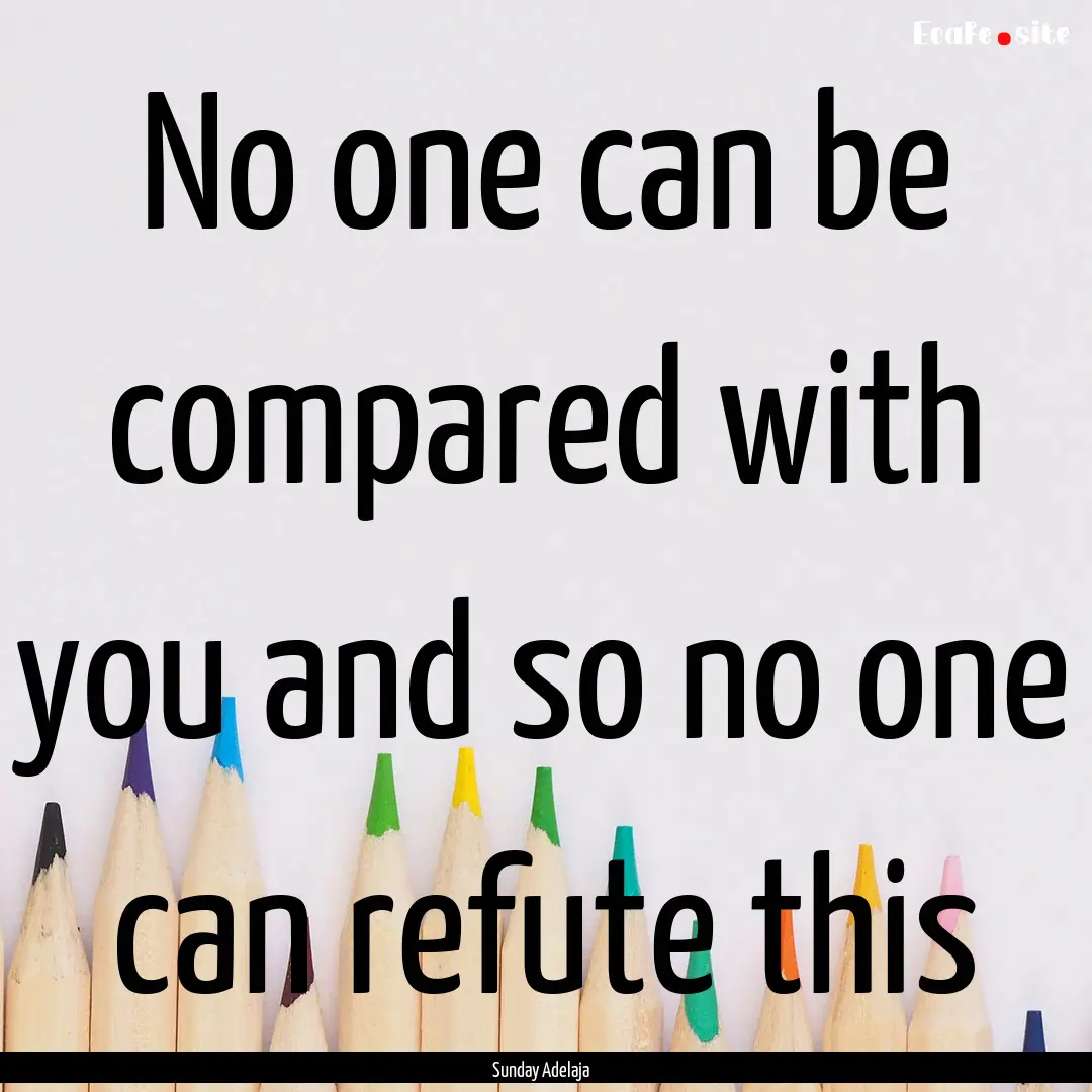 No one can be compared with you and so no.... : Quote by Sunday Adelaja