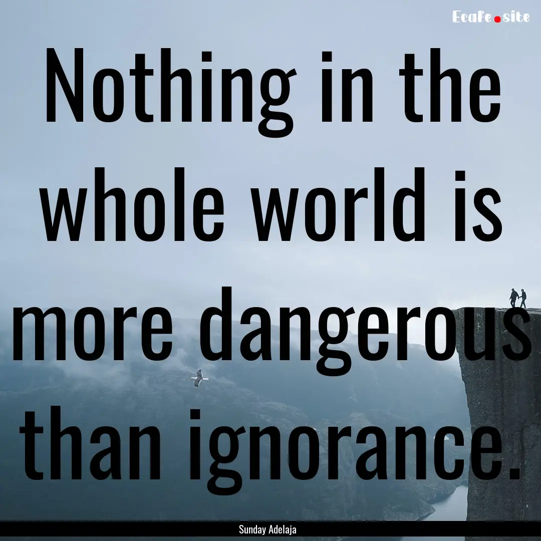 Nothing in the whole world is more dangerous.... : Quote by Sunday Adelaja