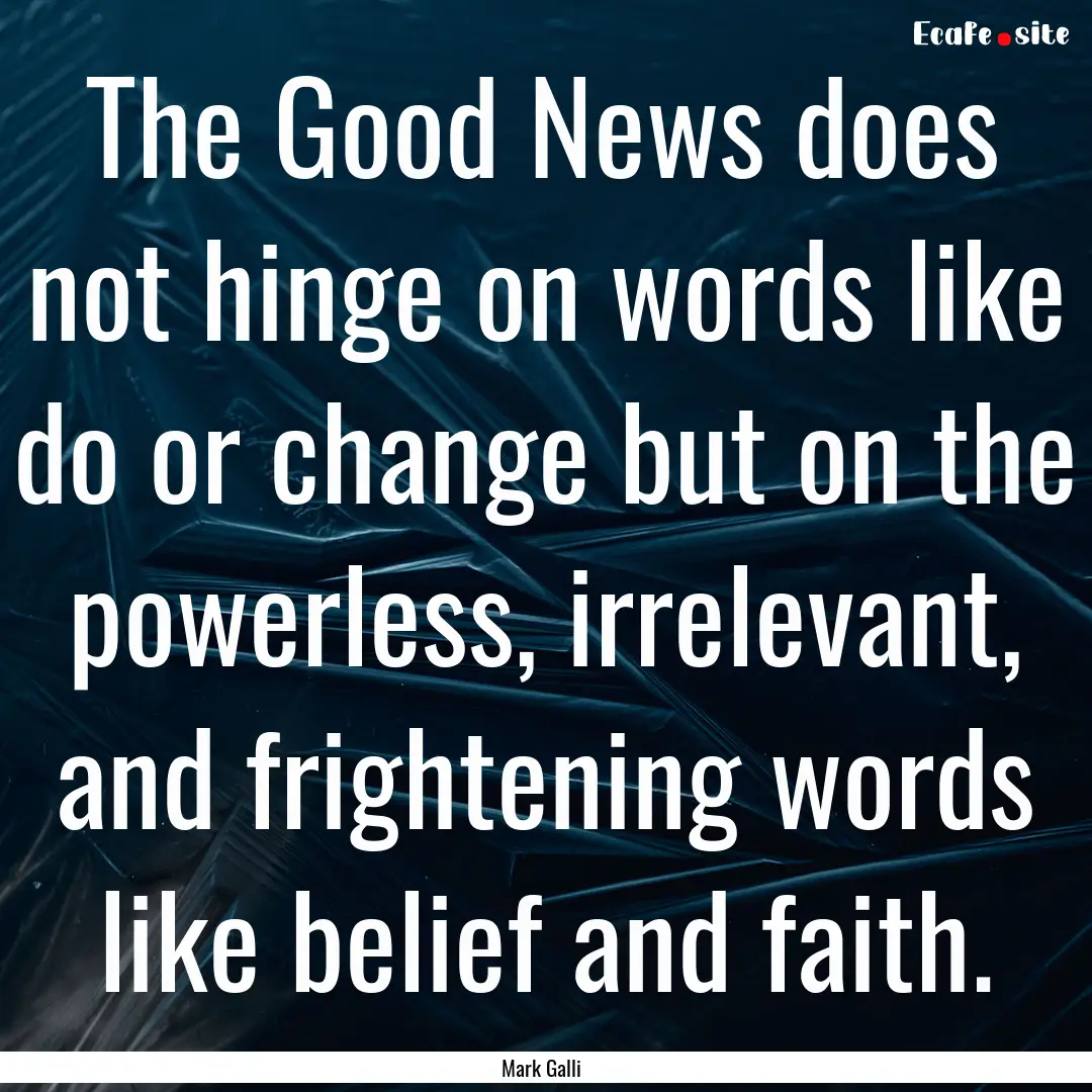 The Good News does not hinge on words like.... : Quote by Mark Galli