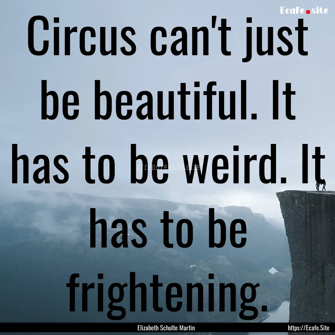 Circus can't just be beautiful. It has to.... : Quote by Elizabeth Schulte Martin