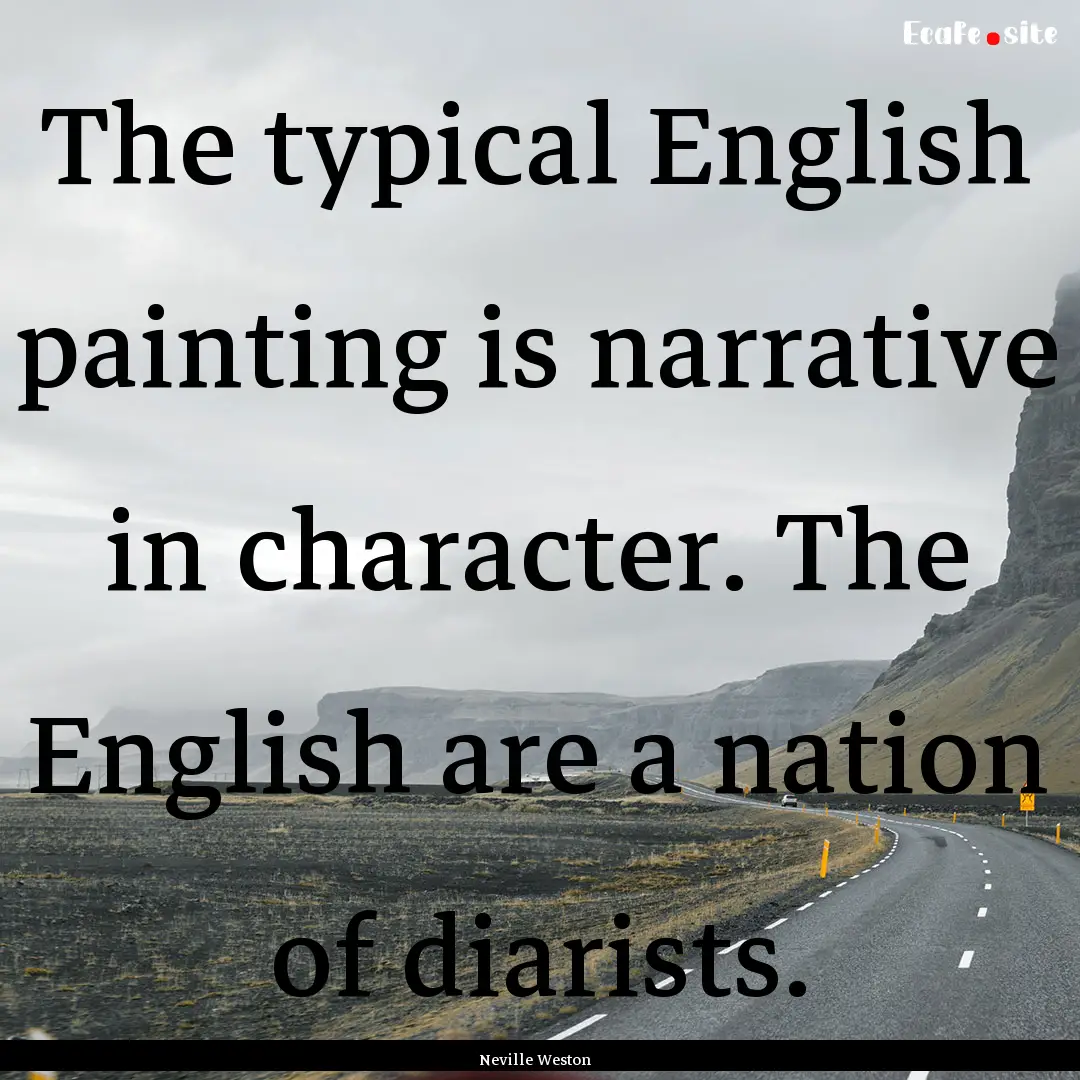 The typical English painting is narrative.... : Quote by Neville Weston